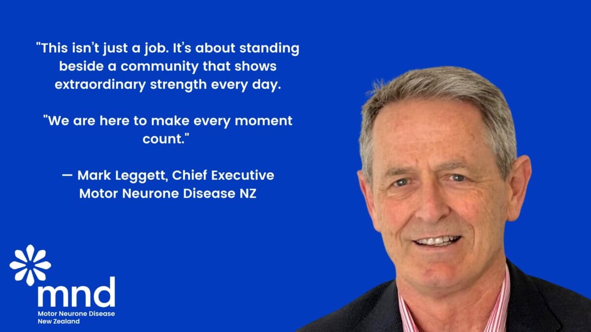 Mark Leggett Chief Executive, Motor Neurone Disease NZ